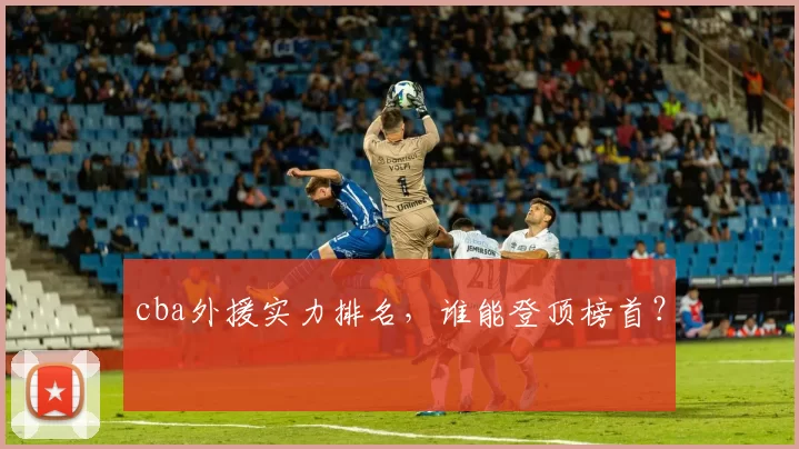 cba外援实力排名，谁能登顶榜首？