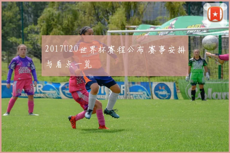2017U20世界杯赛程公布 赛事安排与看点一览
